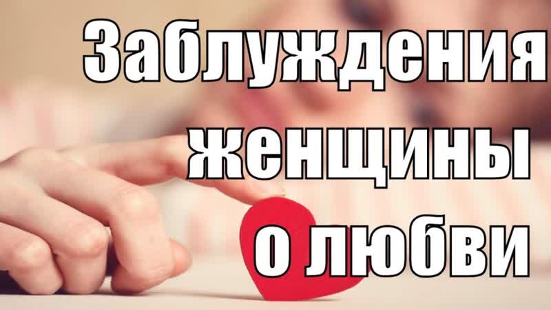 4 заблуждения женщин о любви. Почему женщины делают ошибки в
