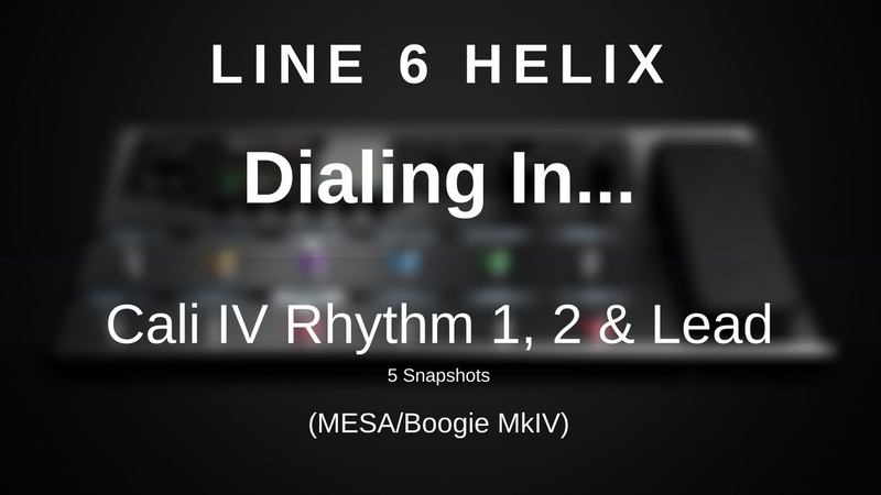 Line 6 Helix Dialing In The Cali IV Rhythm 1, 2 Lead (5 Snapshots) Mesa, Boogie Mk