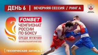 Чемпионат России по боксу среди мужчин. Ринг А. Тех-запись. Вечерняя сессия. Чита. День 6.