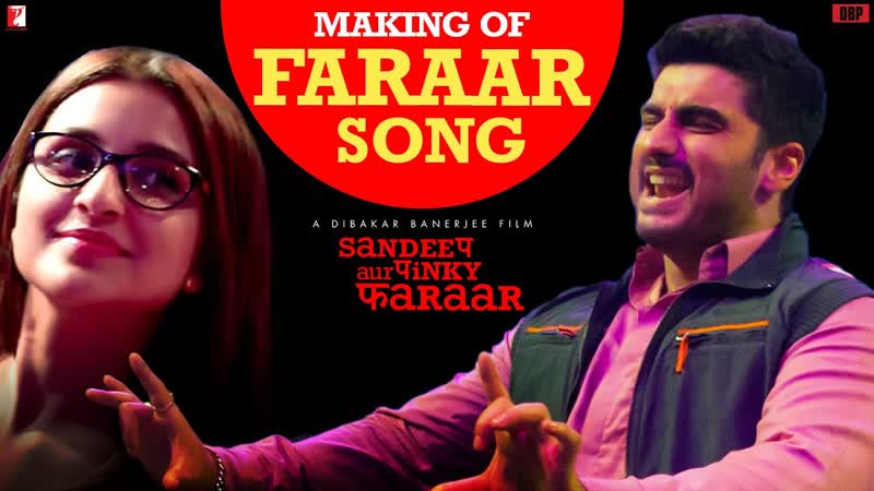Making Of Faraar Song, Sandeep Aur Pinky Faraar, Arjun Kapoor, Parineeti Chopra, Dibakar