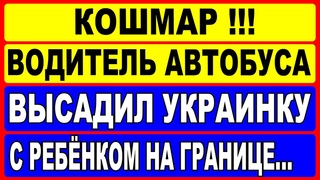 КОШМАР!!! Водитель автобуса высадил украинку с ребёнком на границе Украины перед Польшей.