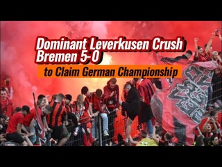 Dominant Leverkusen Crush Bremen 5-0 to Claim German Championship | Latest football headlines
