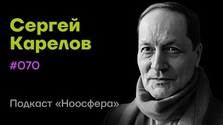 Сергей Карелов: Инфорги, киборги, роботы, AGI и когнитивная эволюция | Подкаст «Ноосфера» #070