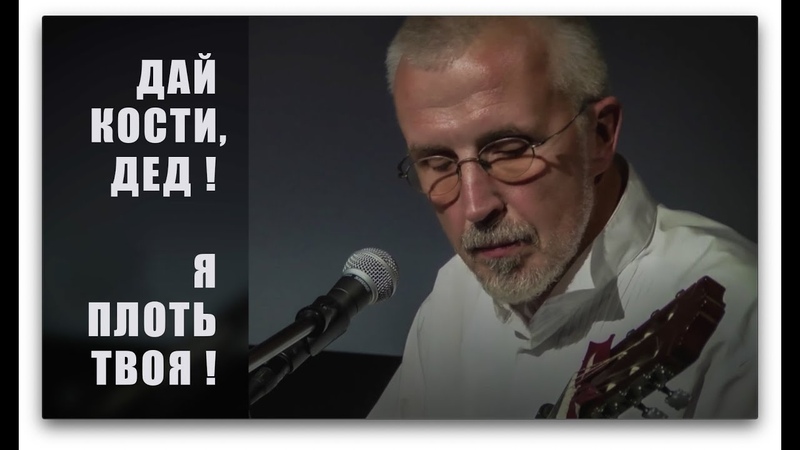 ДАИ КОСТИ, ДЕД Я ПЛОТЬ