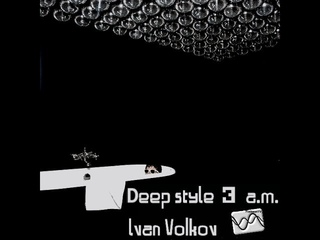 Ivan Volkov - Deep Style 3 A.M. CLUB X-SIVE 2014 Tracklist in)