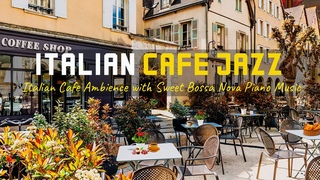 italian Cafe Ambience with Sweet Bossa Nova Piano Music For Relax   Instrumental Jazz | Cafe Jazz