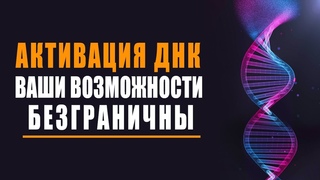 Активация ДНК - Ваши Возможности Безграничны |  Изменение ДНК Человека