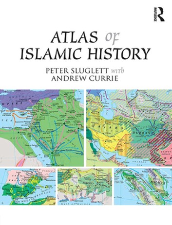 Atlas of Islamic History - Peter Sluglett, Andrew Currie