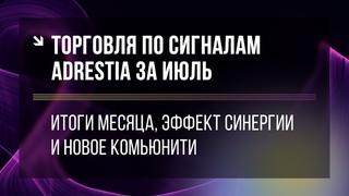 Торговля по сигналам Adrestia за июль: итоги месяца, эффект синергии и новое комьюнити