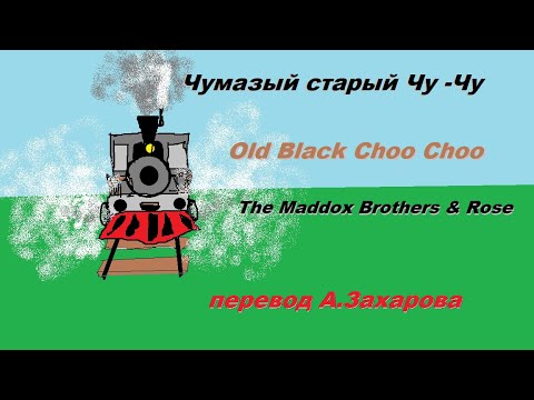 Чумазый старый Чу Чу ( Old Black Choo Choo by The Maddox Brothers Rose, перевод А.